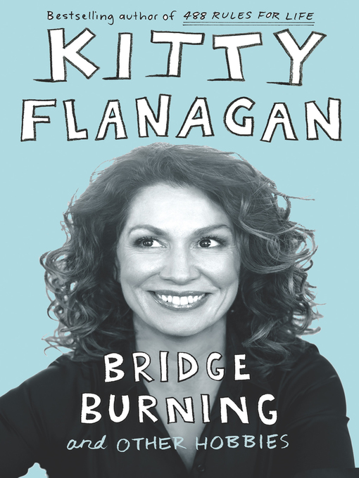 Title details for Bridge Burning and Other Hobbies by Kitty Flanagan - Available